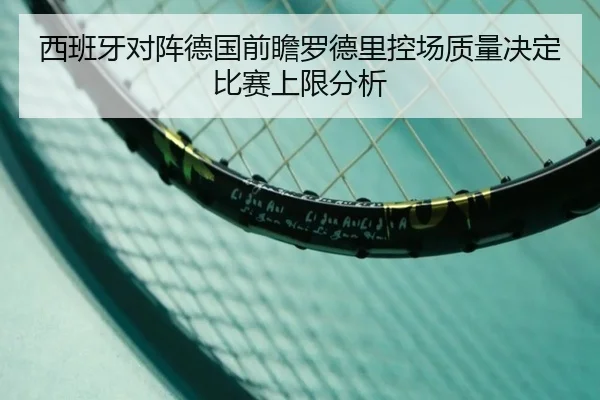 西班牙对阵德国前瞻罗德里控场质量决定比赛上限分析（6686sports）